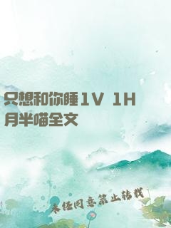只想和你睡1V 1H月半喵全文